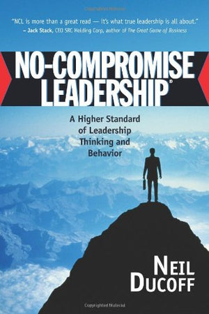NoCompromise Leadership: A Higher Standard of Leadership Thinking and Behavior,Used