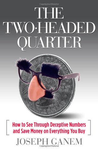 The Two Headed Quarter: How to See Through Deceptive Numbers and Save Money on Everything You Buy,New