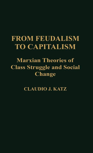 From Feudalism To Capitalism: Marxian Theories Of Class Struggle And Social Change (Contributions In Political Science),Used