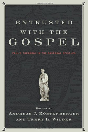 Entrusted with the Gospel: Paul's Theology in the Pastoral Epistles,Used