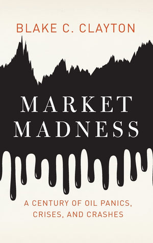 Market Madness: A Century of Oil Panics, Crises, and Crashes,New
