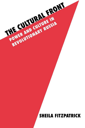 The Cultural Front: Power And Culture In Revolutionary Russia (Studies In Soviet History And Society)