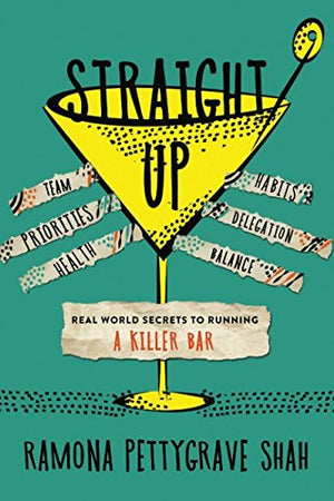 Straight Up: Real World Secrets To Running A Killer Bar,New