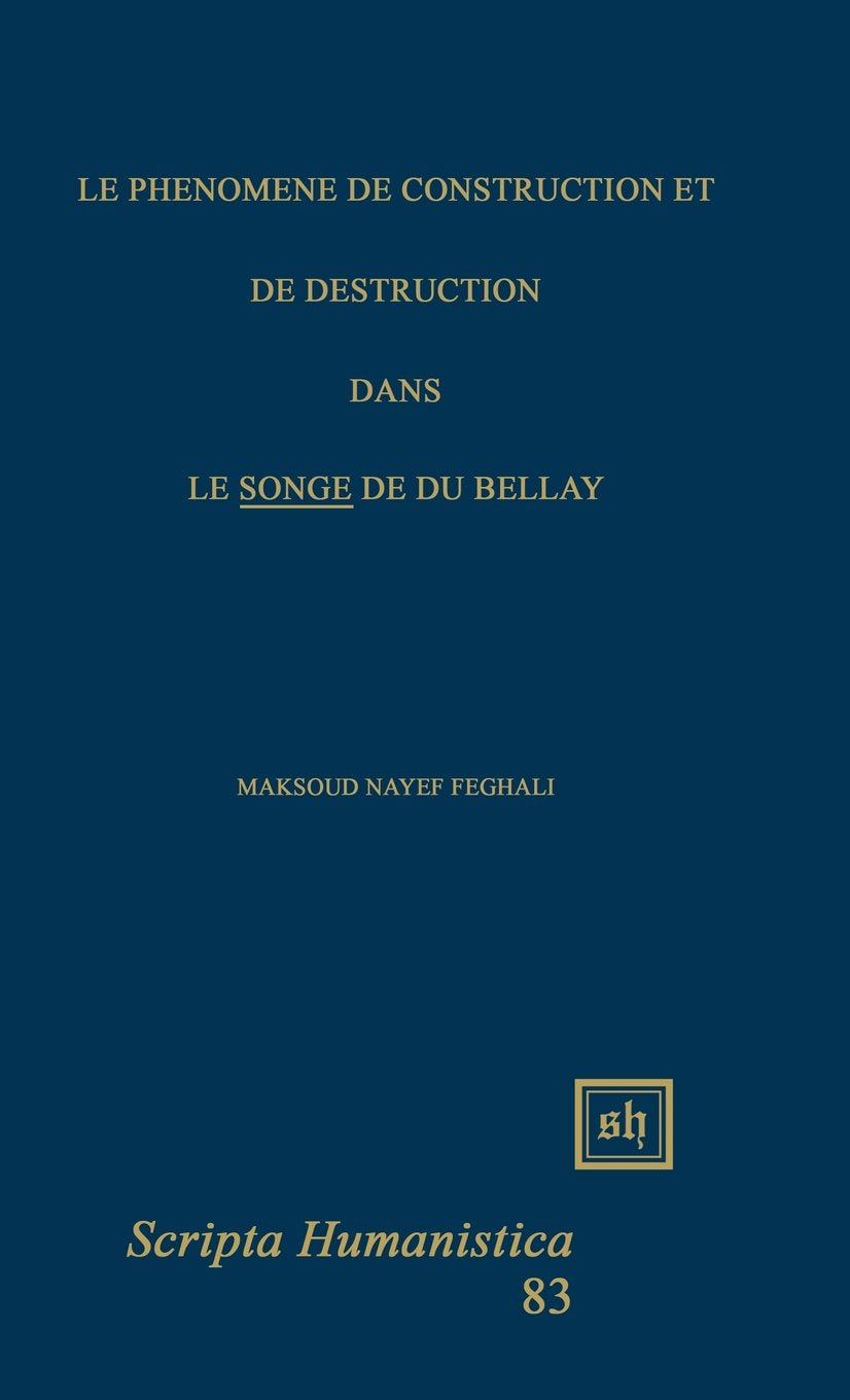 Le Phnomne De Construction Et De Destruction Dans 'Le Songe' De Du Bellay (Scripta Humanistica),Used