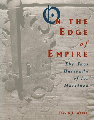 On The Edge Of Empire: The Taos Hacienda Of Los Martinez,New