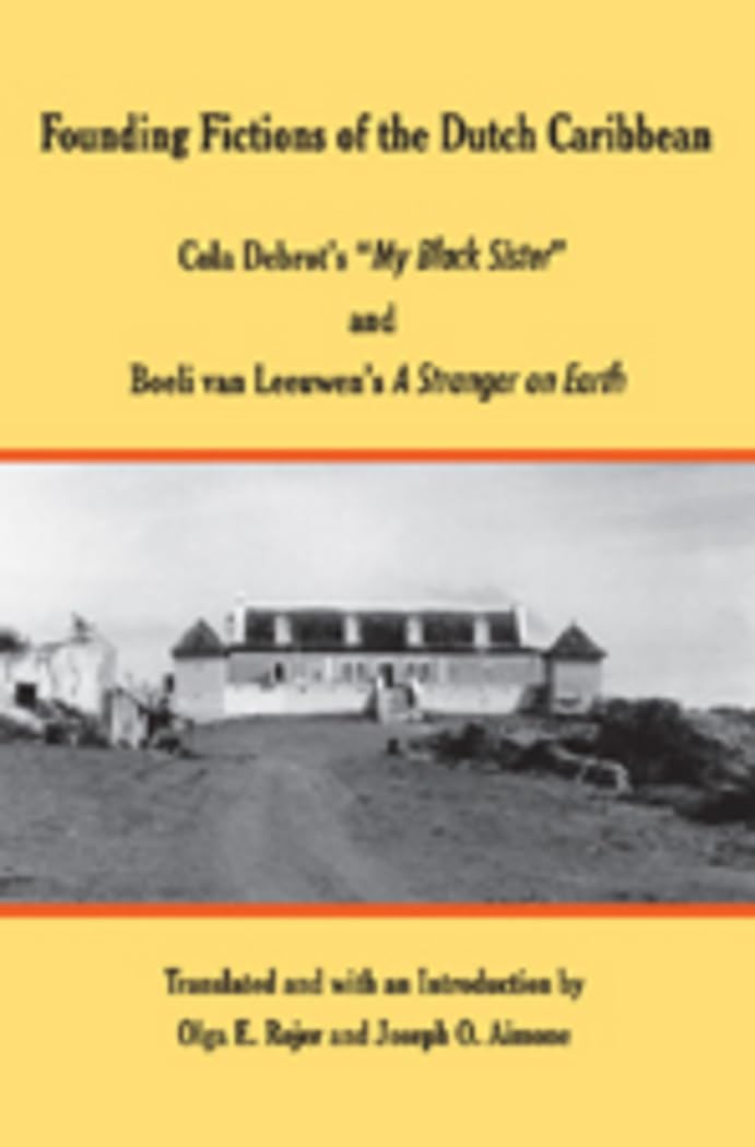 Founding Fictions of the Dutch Caribbean: Cola Debrots My Black Sister and Boeli van Leeuwens 'A Stranger on Earth',Used