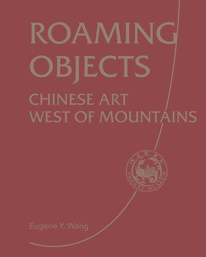 Roaming Objects: Chinese Art West Of Mountains