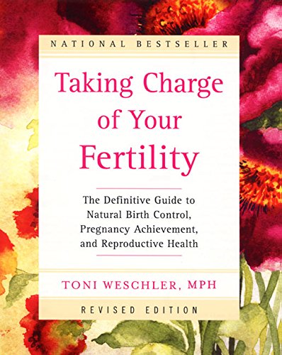 Taking Charge Of Your Fertility: The Definitive Guide To Natural Birth Control, Pregnancy Achievement, And Reproductive Health (