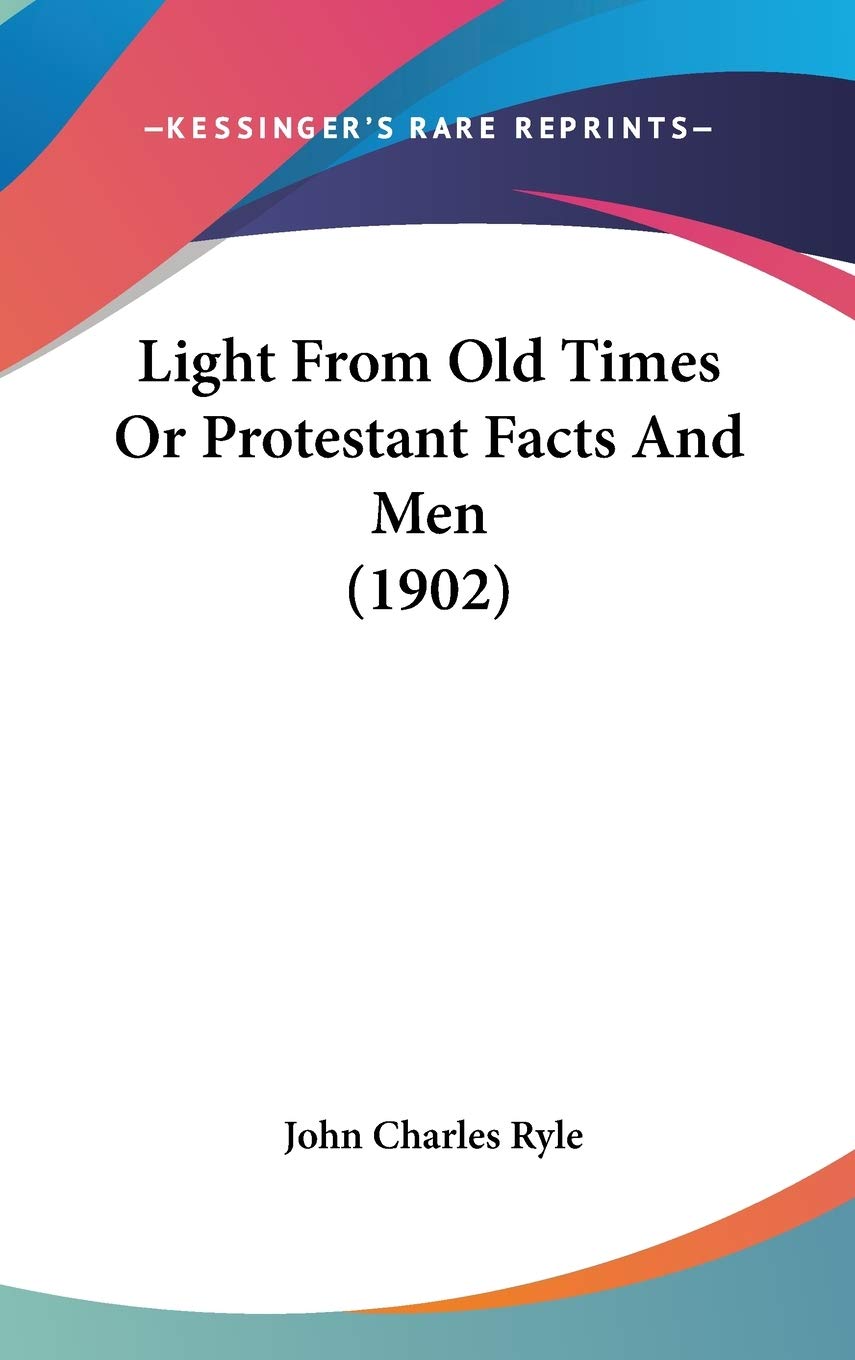 Light From Old Times Or Protestant Facts And Men (1902),New