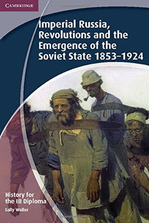 History for the IB Diploma: Imperial Russia, Revolutions and the Emergence of the Soviet State 18531924