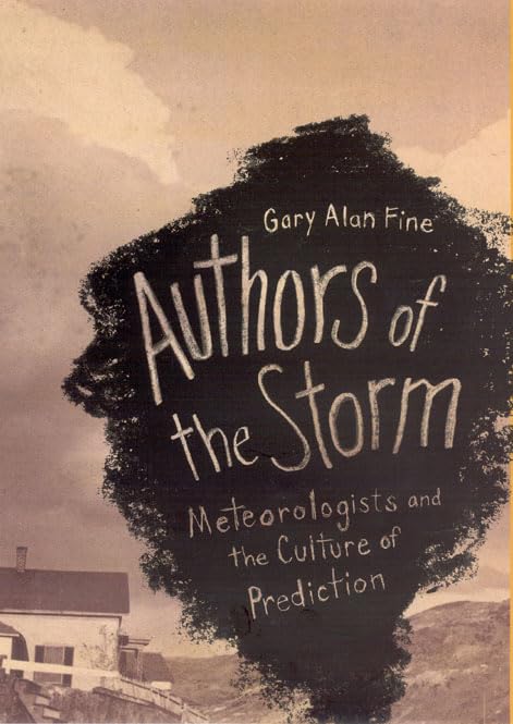 Authors of the Storm: Meteorologists and the Culture of Prediction,Used
