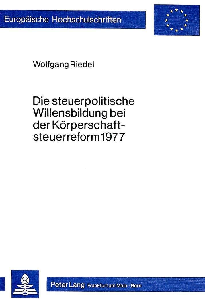 Die steuerpolitische Willensbildung bei der Krperschaftsteuerreform 1977 (Europische Hochschulschriften / European University St,Used