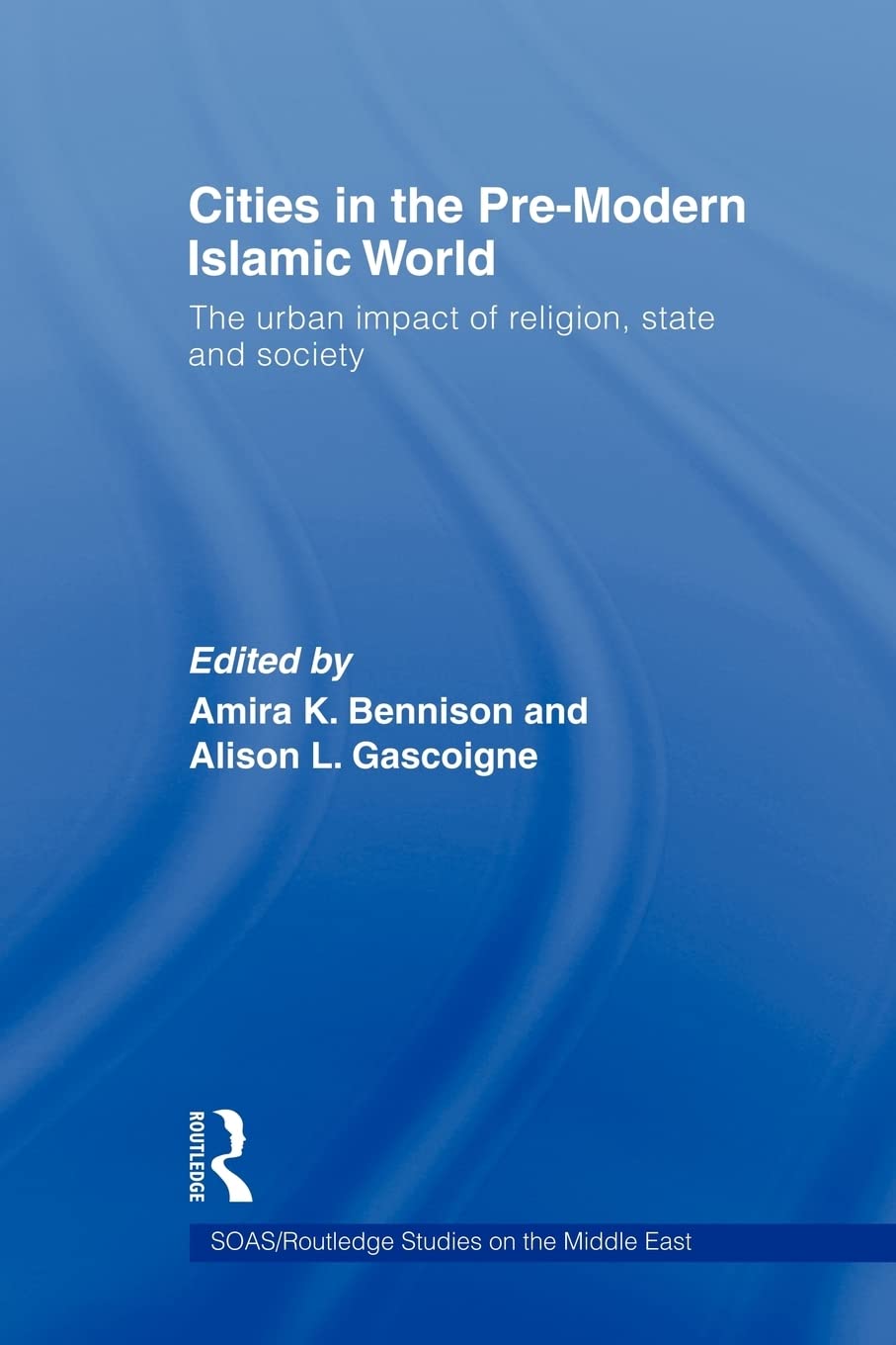 Cities In The Premodern Islamic World: The Urban Impact Of Religion, State And Society (Soas/ Routledge Studies On The Middle E,New