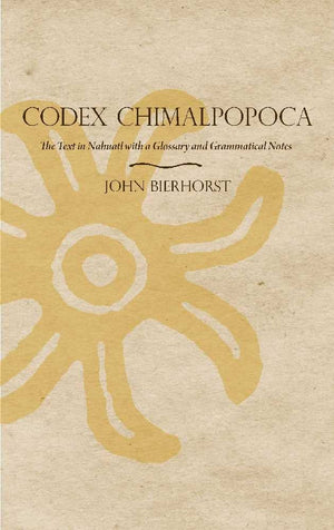 Codex Chimalpopoca: The Text In Nahuatl With A Glossary And Grammatical Notes,Used
