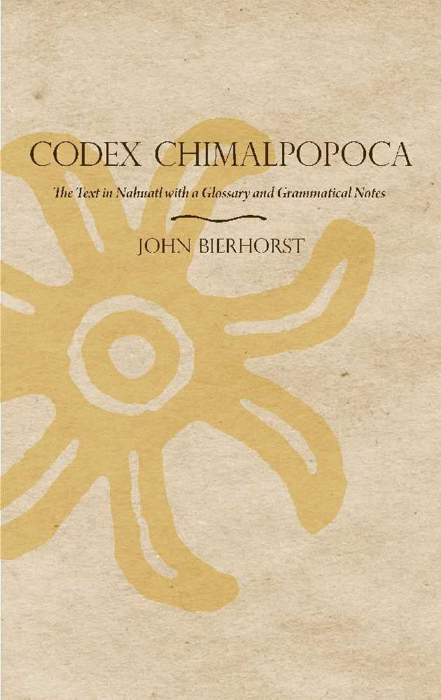 Codex Chimalpopoca: The Text In Nahuatl With A Glossary And Grammatical Notes,Used
