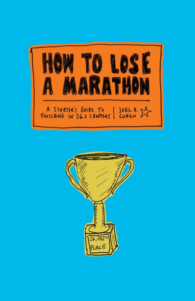 How To Lose A Marathon: A Starters Guide To Finishing In 26.2 Chapters