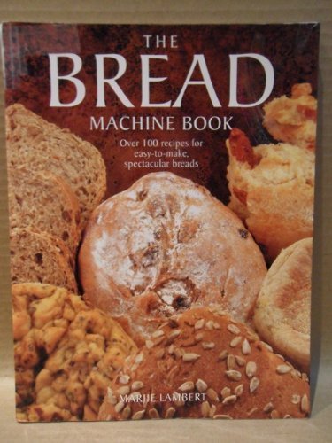 The Bread Machine Book: Over 100 recipes for easytomake, spectacular breads,Used