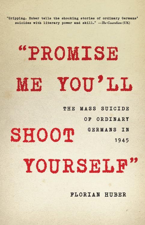 Promise Me You'Ll Shoot Yourself': The Mass Suicide Of Ordinary Germans In 1945,New