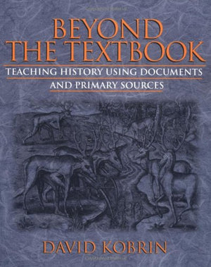 Beyond The Textbook: Teaching History Using Documents And Primary Sources,New