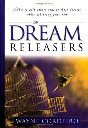 The Dream Releasers: How to Help Others Realize Their Dreams While Achieving Your Own,New