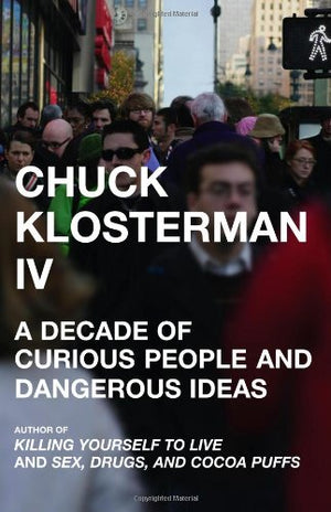 Chuck Klosterman Iv: A Decade Of Curious People And Dangerous Ideas,Used