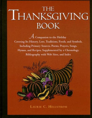 The Thanksgiving Book: A Companion to the Holiday Covering Its History, Lore, Traditions, Foods, and Symbols, Including Pirmary ,New