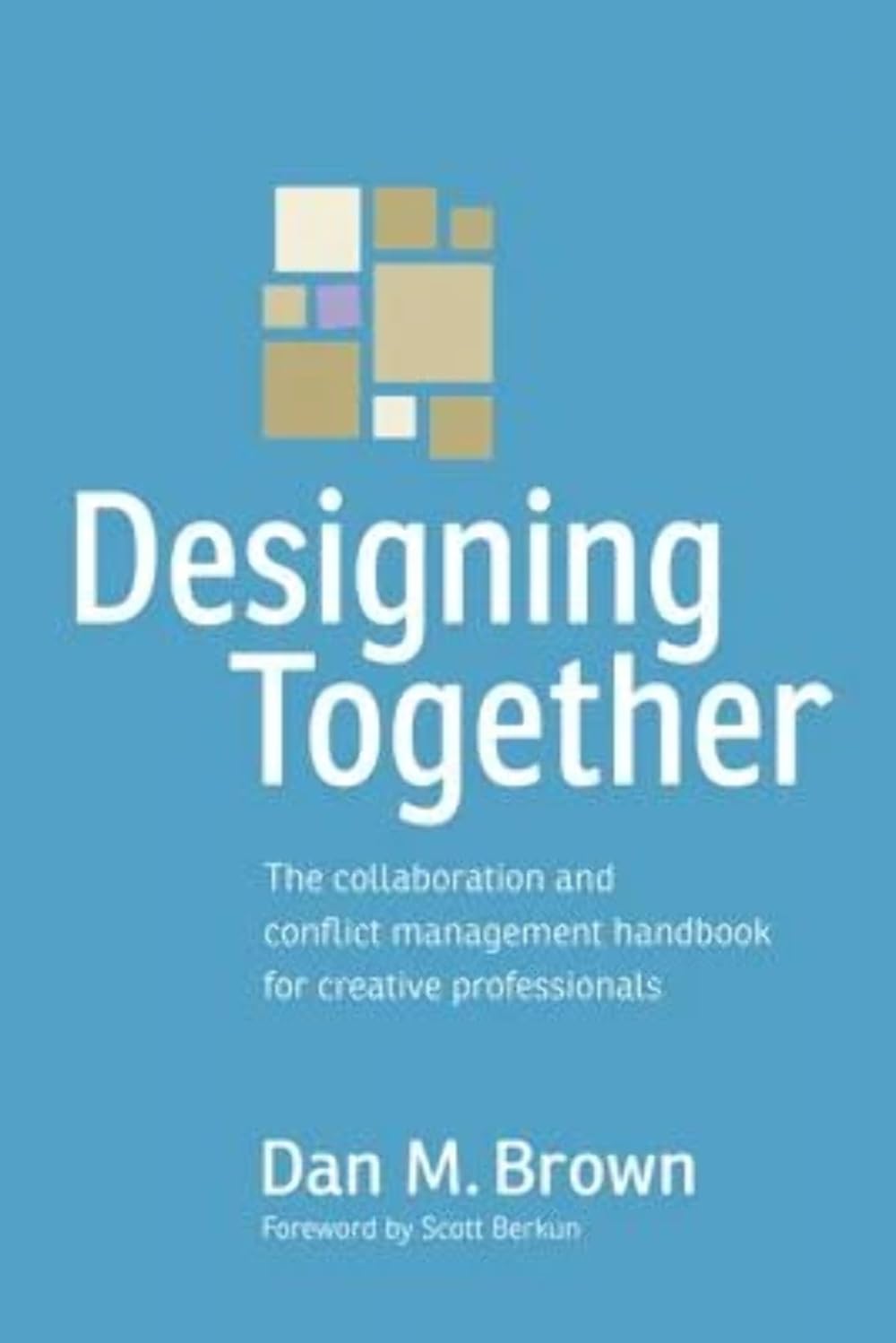 Designing Together: The collaboration and conflict management handbook for creative professionals (Voices That Matter),New