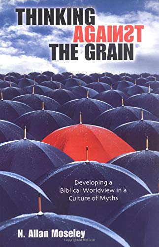 Thinking Against the Grain: Developing a Biblical Worldview in a Culture of Myths,Used