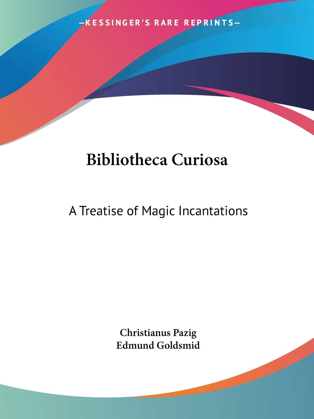 Bibliotheca Curiosa: A Treatise of Magic Incantations,Used