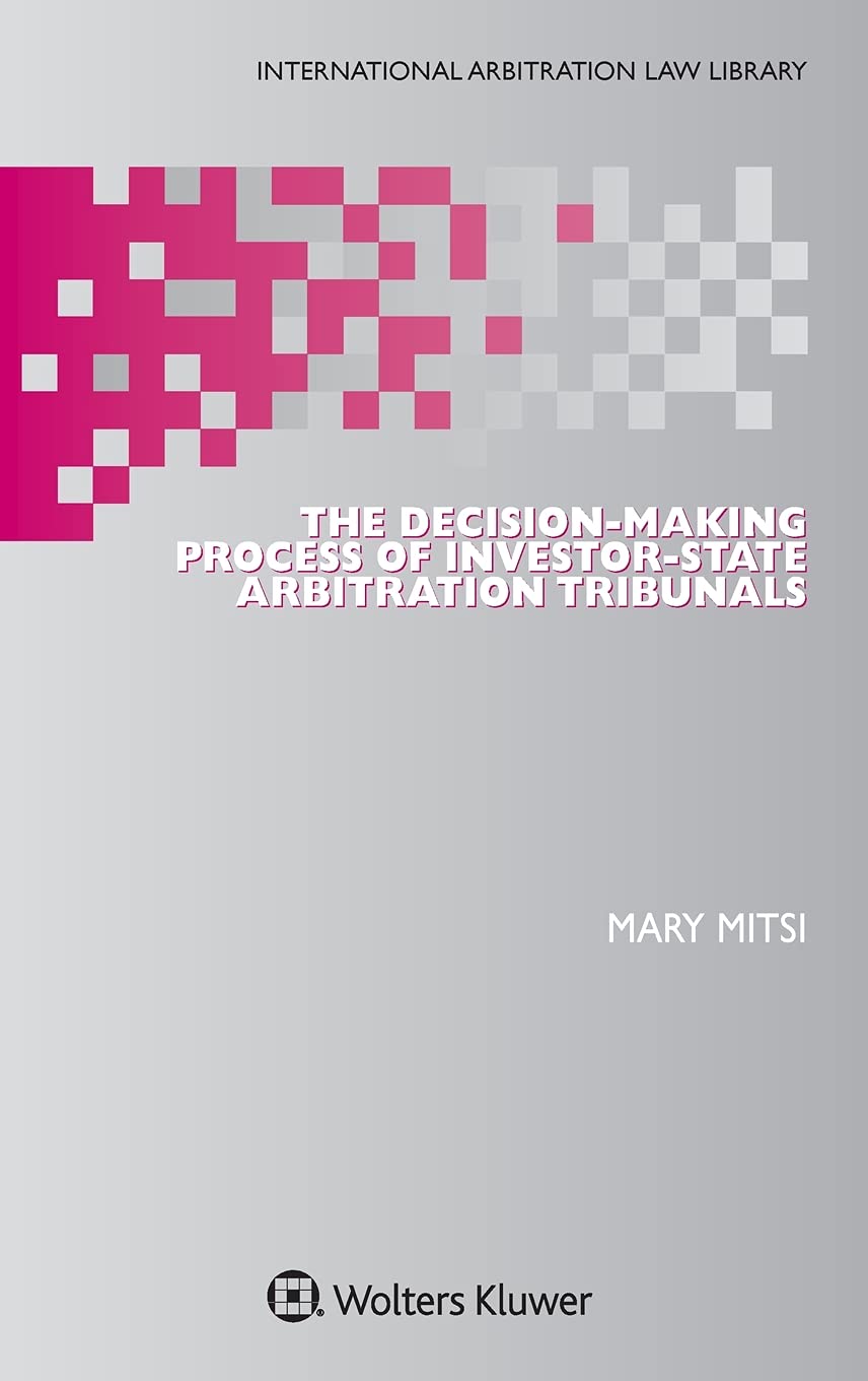 The DecisionMaking Process of InvestorState Arbitration Tribunals (International Arbitration Law Library Series Set) (Internat,Used