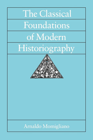 The Classical Foundations of Modern Historiography (Sather Classical Lectures) (Volume 54),Used