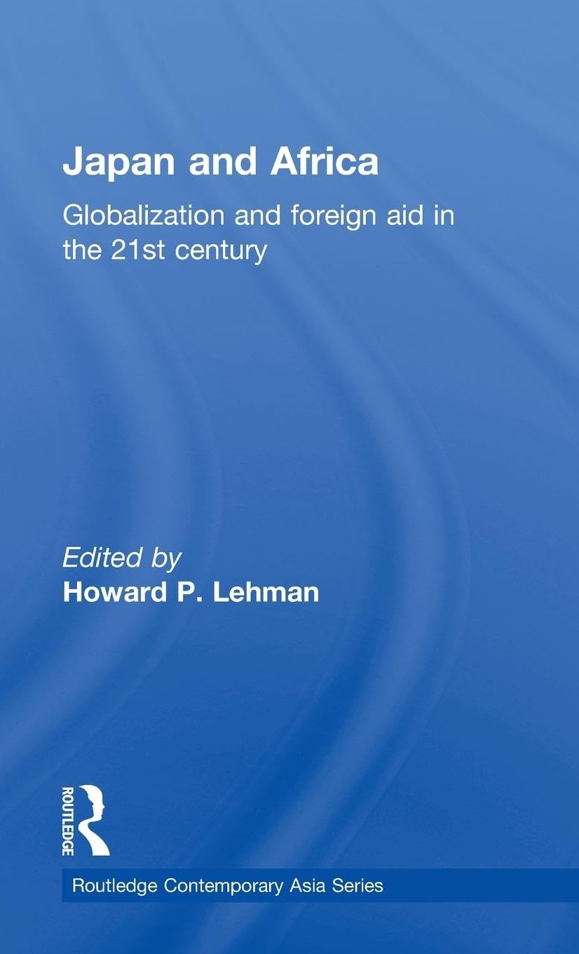 Japan And Africa: Globalization And Foreign Aid In The 21St Century (Routledge Contemporary Asia Series)