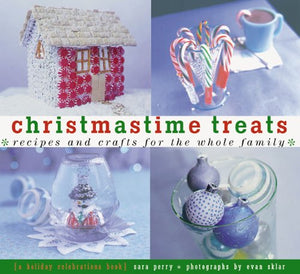 Christmastime Treats: Recipes And Crafts For The Whole Familya Holiday Celebrations Book