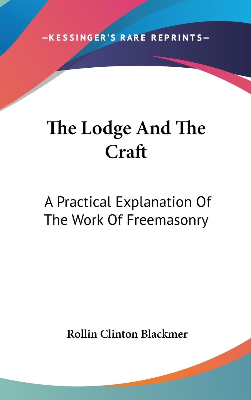 The Lodge And The Craft: A Practical Explanation Of The Work Of Freemasonry,New