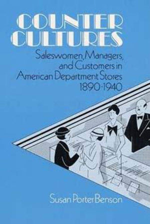 Counter Cultures: Saleswomen, Managers, And Customers In American Department Stores, 18901940 (Working Class In American Histor