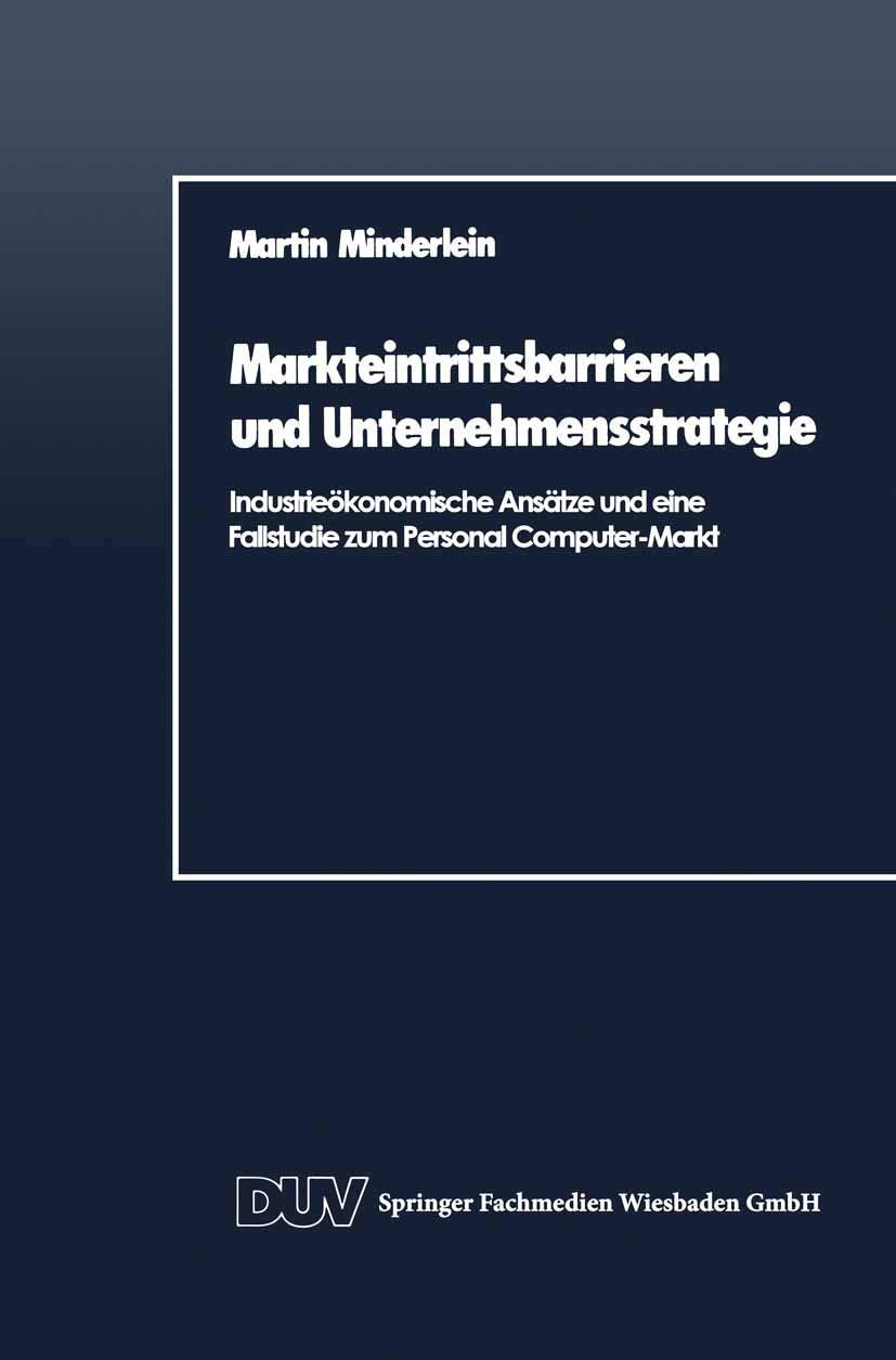 Markteintrittsbarrieren und Unternehmensstrategie: Industriekonomische Anstze und eine Fallstudie zum Personal ComputerMarkt (G,Used
