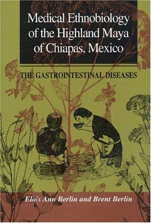 Medical Ethnobiology Of The Highland Maya Of Chiapas, Mexico (Princeton Legacy Library),New