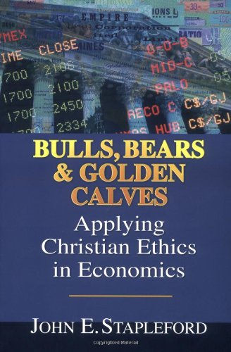 Bulls, Bears & Golden Calves: Applying Christian Ethics in Economics,Used