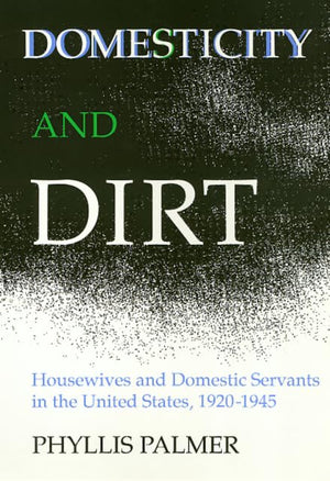 Domesticity And Dirt: Housewives and Domestic Servants in the United States, 19201945 (Women In The Political Economy),Used