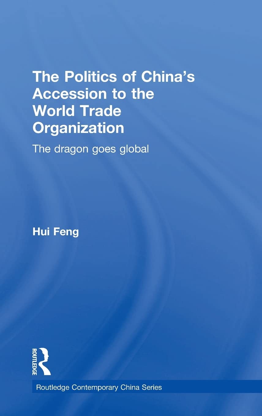The Politics of China's Accession to the World Trade Organization: The Dragon Goes Global (Routledge Contemporary China Series),New