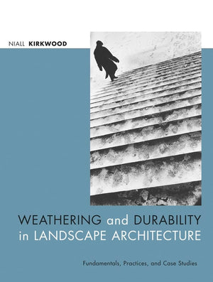 Weathering And Durability In Landscape Architecture: Fundamentals, Practices, And Case Studies