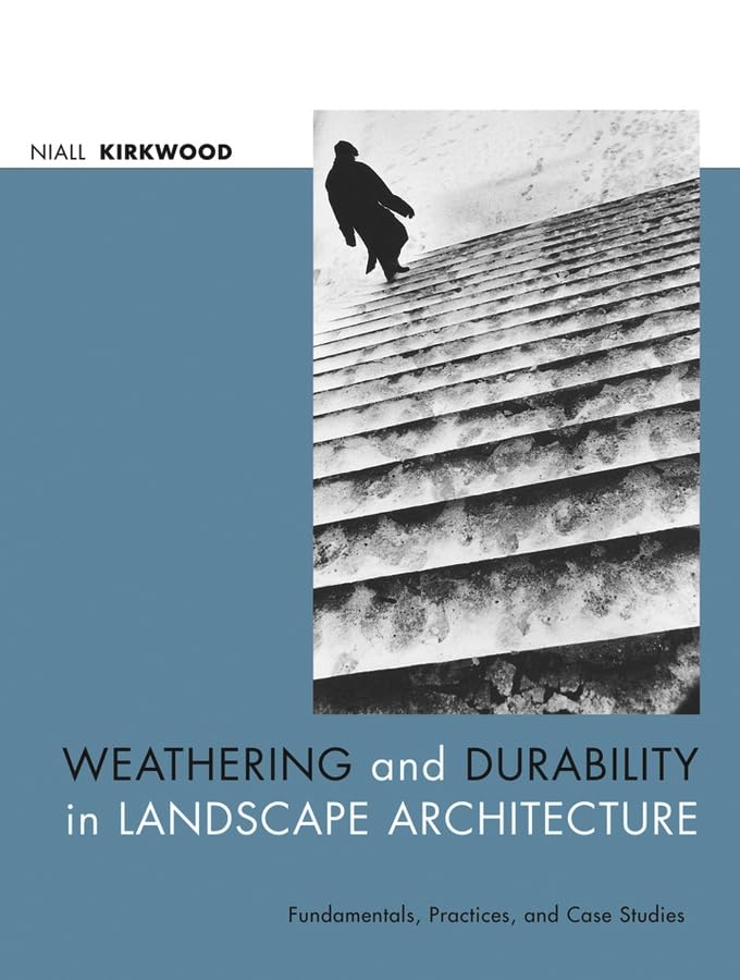 Weathering And Durability In Landscape Architecture: Fundamentals, Practices, And Case Studies