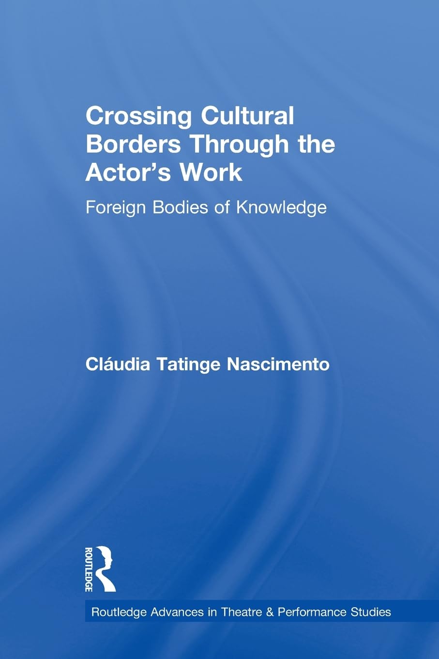 Crossing Cultural Borders Through The Actor'S Work (Routledge Advances In Theatre & Performance Studies),Used
