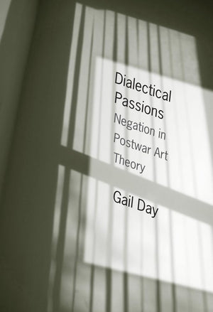 Dialectical Passions: Negation In Postwar Art Theory (Columbia Themes In Philosophy, Social Criticism, And The Arts)