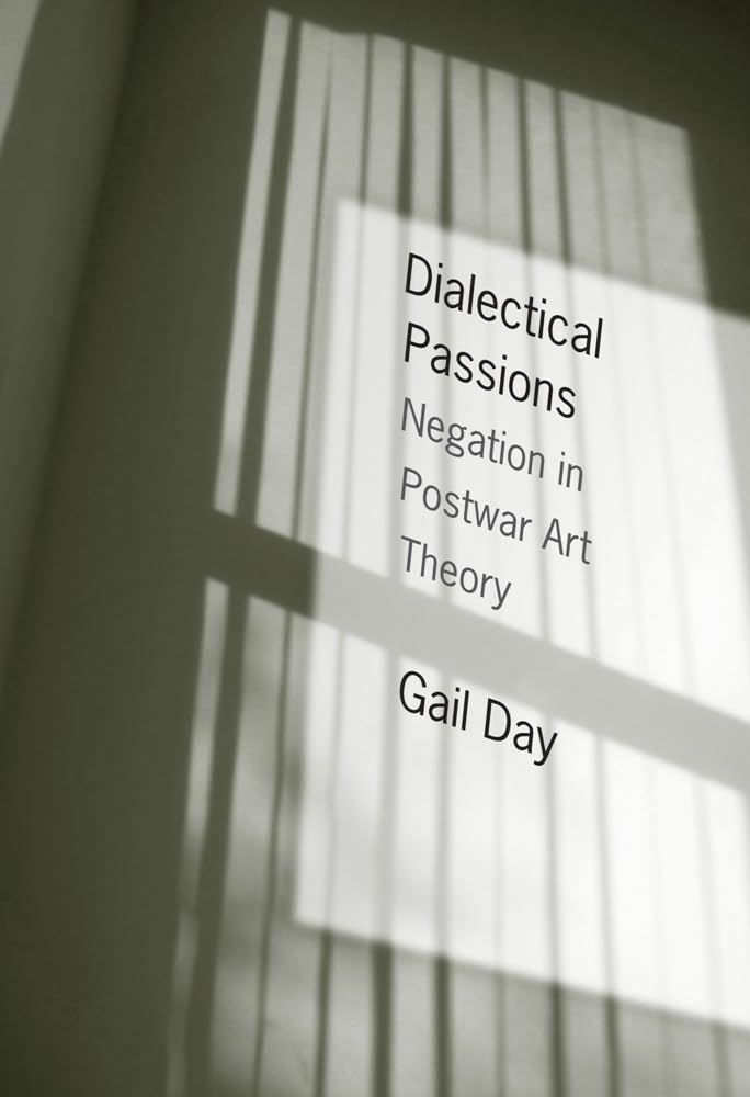 Dialectical Passions: Negation In Postwar Art Theory (Columbia Themes In Philosophy, Social Criticism, And The Arts)