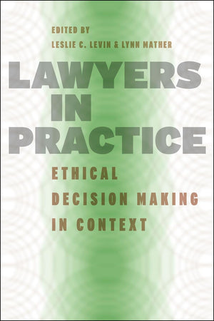 Lawyers In Practice: Ethical Decision Making In Context (Chicago Series In Law And Society)