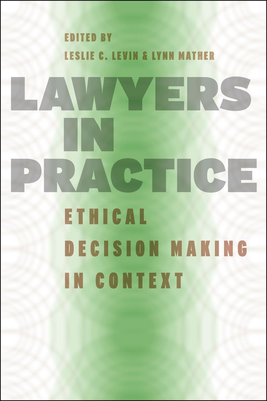 Lawyers In Practice: Ethical Decision Making In Context (Chicago Series In Law And Society)