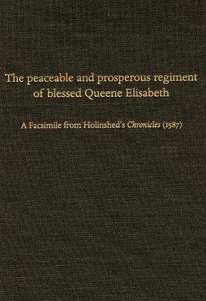 The Peaceable and Prosperous Regiment of Blessed Queene Elisabeth: A Facsimile from Holinsheds Chronicles (1587),Used