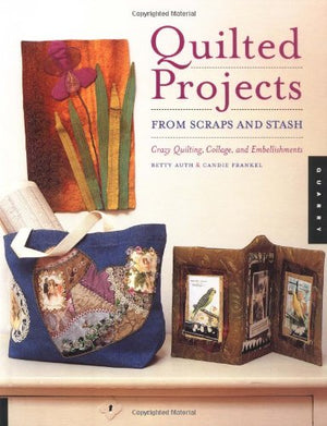 Quilted Projects from Scraps and Stash: Crazy Quilting, Collage, and Embellishments,Used