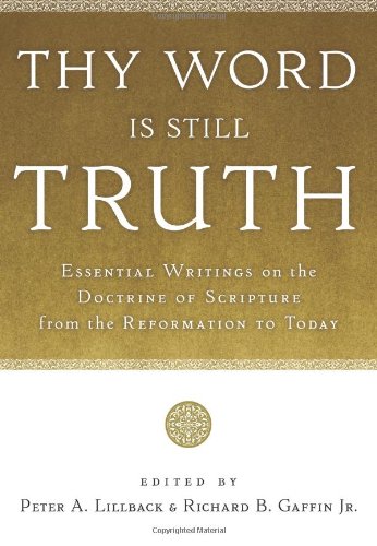 Thy Word Is Still Truth: Essential Writings on the Doctrine of Scripture from the Reformation to Today,Used